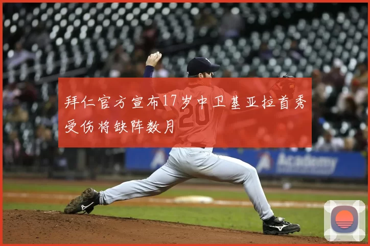 拜仁官方宣布17岁中卫基亚拉首秀受伤将缺阵数月