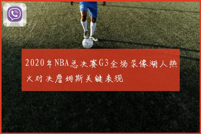 2020年NBA总决赛G3全场录像湖人热火对决詹姆斯关键表现