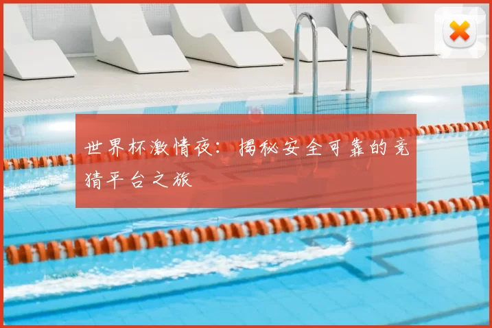世界杯激情夜：揭秘安全可靠的竞猜平台之旅