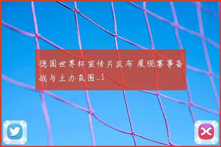 德国世界杯宣传片发布 展现赛事备战与主办氛围_1
