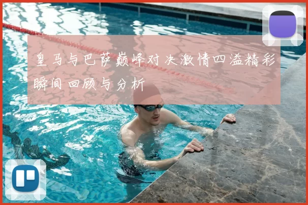 皇马与巴萨巅峰对决激情四溢精彩瞬间回顾与分析