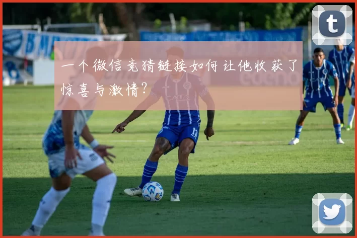 一个微信竞猜链接如何让他收获了惊喜与激情?