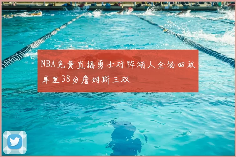 NBA免费直播勇士对阵湖人全场回放库里38分詹姆斯三双