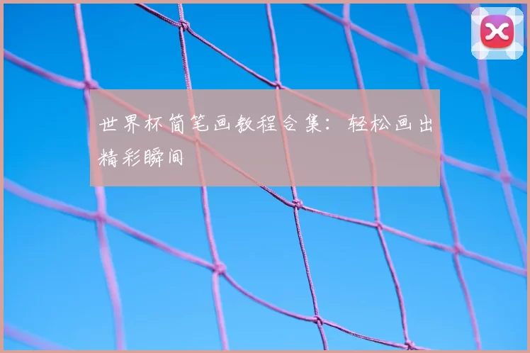 世界杯简笔画教程合集:轻松画出精彩瞬间