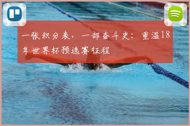一张积分表,一部奋斗史:重温18年世界杯预选赛征程
