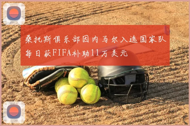 桑托斯俱乐部因内马尔入选国家队每日获FIFA补助11万美元