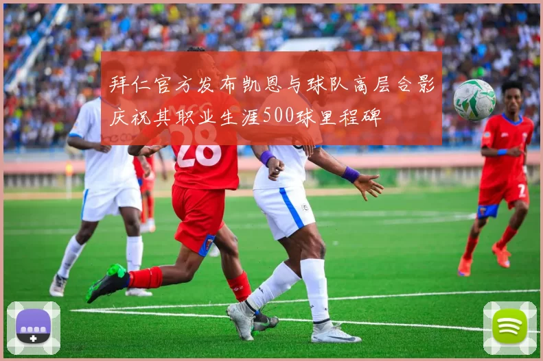 拜仁官方发布凯恩与球队高层合影庆祝其职业生涯500球里程碑