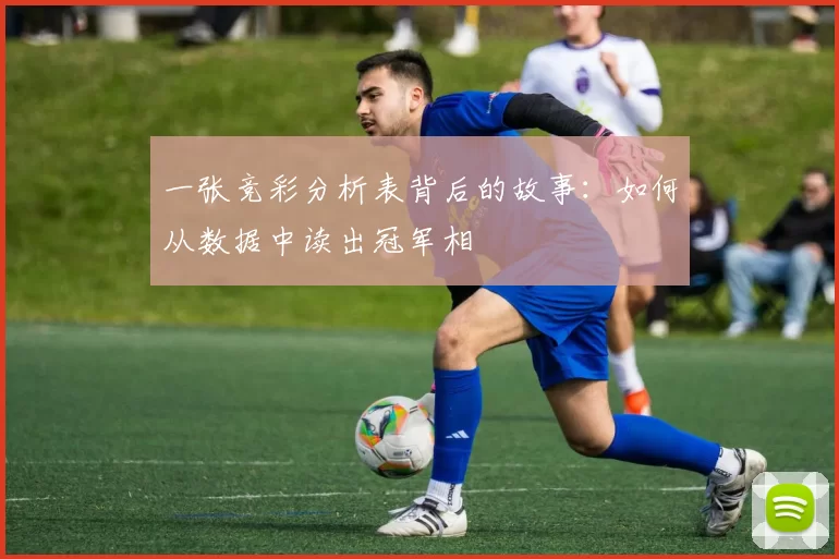 一张竞彩分析表背后的故事:如何从数据中读出冠军相