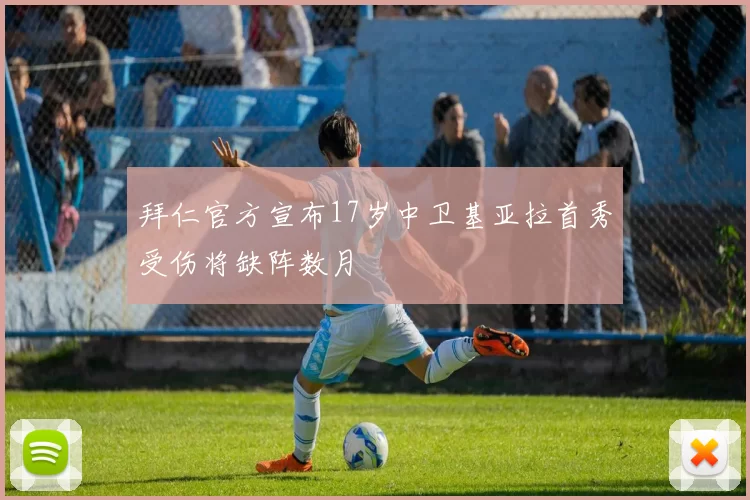 拜仁官方宣布17岁中卫基亚拉首秀受伤将缺阵数月